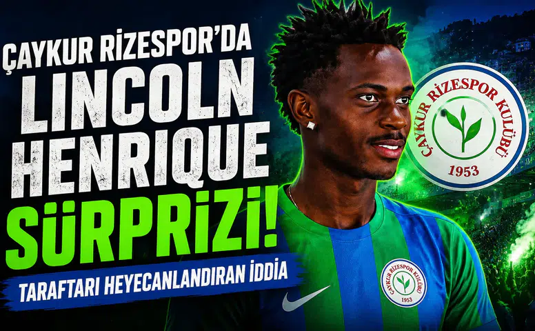 Çaykur Rizespor’da Lincoln Henrique Sürprizi! Taraftarı Heyecanlandıran İddia