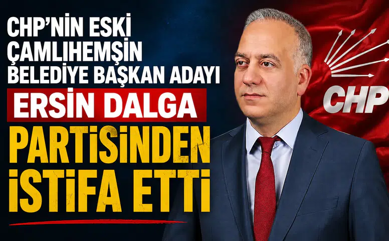CHP'nin Eski Çamlıhemşin Belediye Başkan Adayı Ersin Dalga Partisinden İstifa Etti