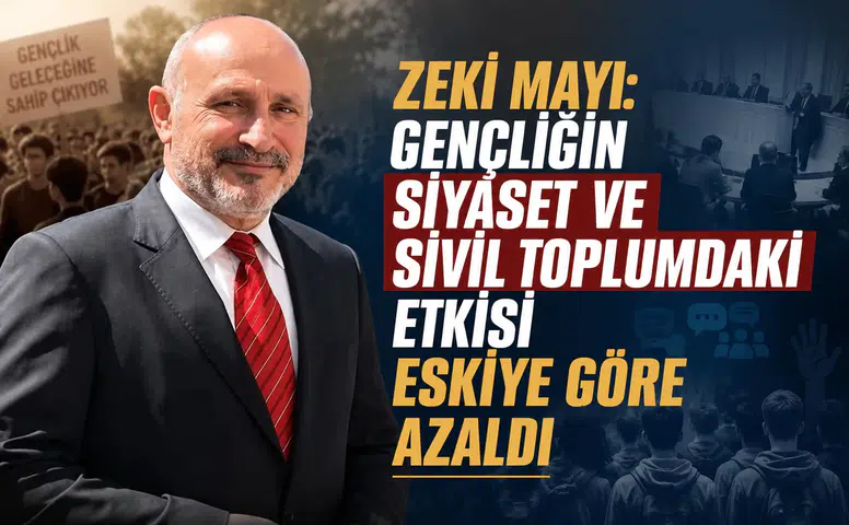 Zeki Mayı: Gençliğin Siyaset ve Sivil Toplumdaki Etkisi Eskiye Göre Azaldı