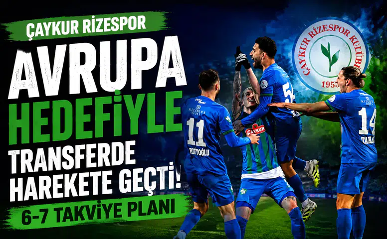 Çaykur Rizespor Avrupa Hedefiyle Transferde Harekete Geçti: 6-7 Takviye Planı