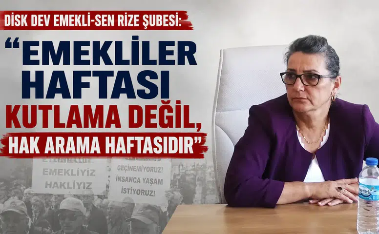 DİSK Dev Emekli-Sen Rize Şubesi: Emekliler Haftası Kutlama Değil, Hak Arama Haftasıdır