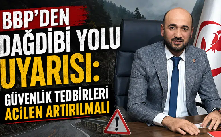 BBP'den Dağdibi Yolu İçin Çağrı: Bir Can Daha Kaybetmeden Önlem Alınmalı