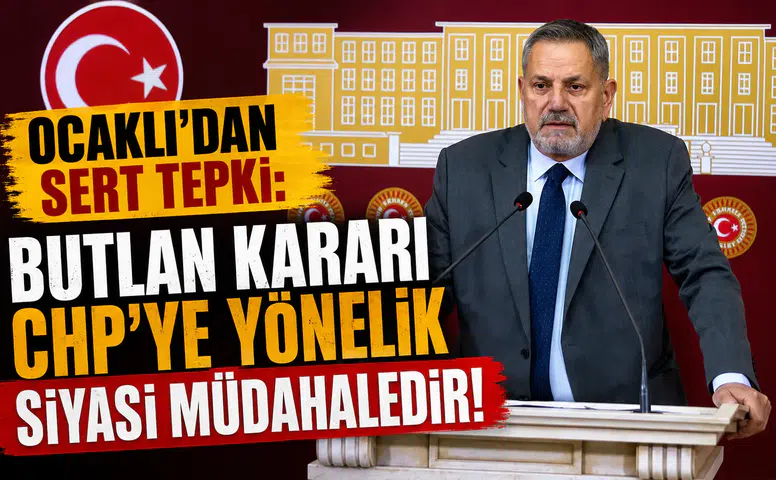 Ocaklı’dan Sert Tepki: Butlan Kararı CHP’ye Yönelik Siyasi Müdahaledir