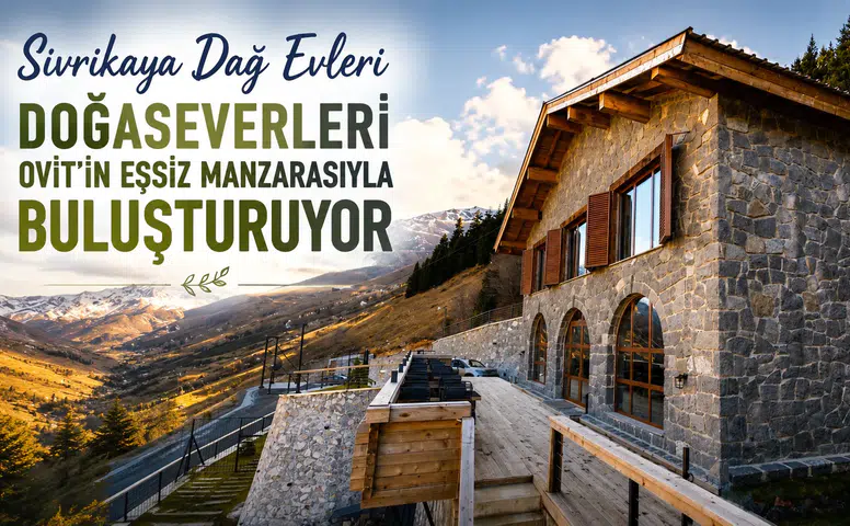 Sivrikaya Dağ Evleri Doğaseverleri Ovit’in Eşsiz Manzarasıyla Buluşturuyor