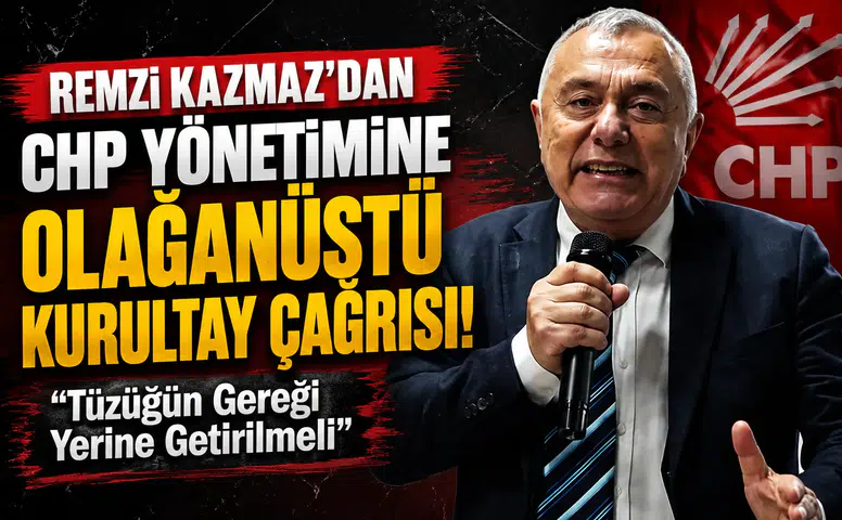Remzi Kazmaz’dan CHP Yönetimine Olağanüstü Kurultay Çağrısı: Tüzüğün Gereği Yerine Getirilmeli