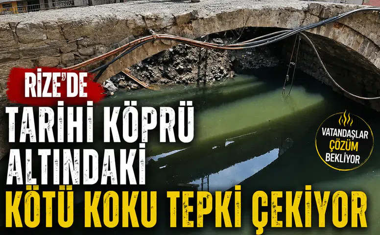 Rize’de Tarihi Köprü Altındaki Kötü Koku Tepki Çekiyor