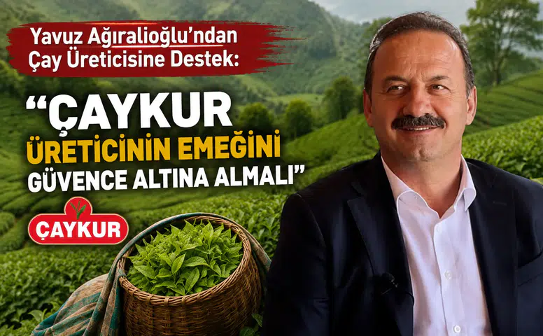Yavuz Ağıralioğlu'ndan Çay Üreticisine Destek: ÇAYKUR Üreticinin Emeğini Güvence Altına Almalı