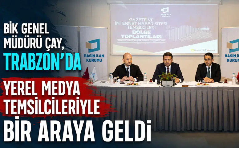 BİK Genel Müdürü Çay, Trabzon'da Yerel Medya Temsilcileriyle Bir Araya Geldi