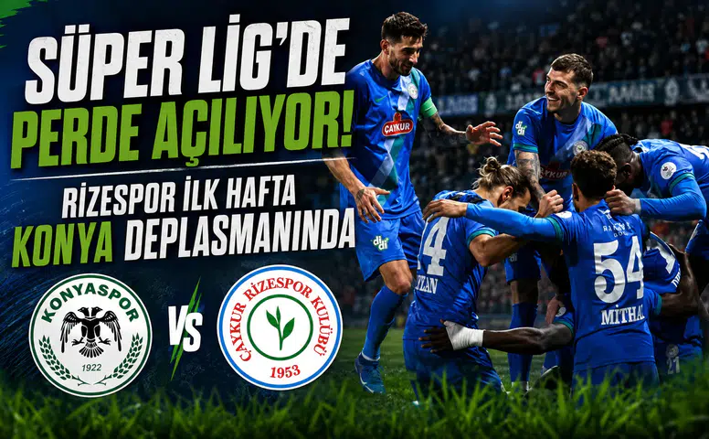 Süper Lig'de Perde Açılıyor: Rizespor İlk Hafta Konya Deplasmanında