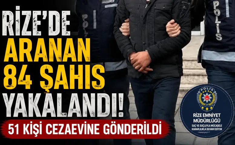 Rize'de Aranan 84 Şahıs Yakalandı! 51 Kişi Cezaevine Gönderildi