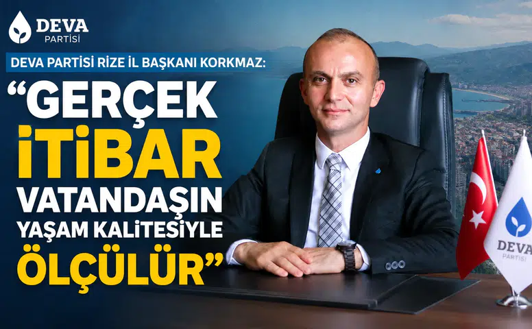 DEVA Partisi Rize İl Başkanı Korkmaz: Gerçek İtibar Vatandaşın Yaşam Kalitesiyle Ölçülür