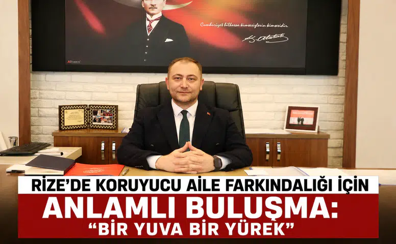 Rize'de Koruyucu Aile Farkındalığı İçin Anlamlı Buluşma: Bir Yuva Bir Yürek