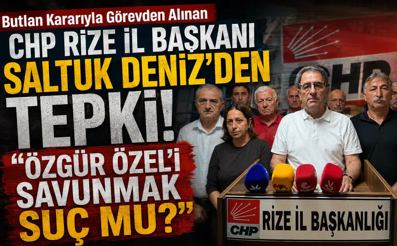 Butlan Kararıyla Görevden Alınan CHP Rize İl Başkanı Saltuk Deniz'den Tepki: Özgür Özel'i Savunmak Suç mu?