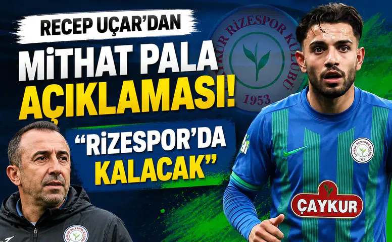 Recep Uçar'dan Mithat Pala Açıklaması: Rizespor'da Kalacak