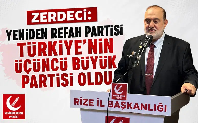 Zerdeci: Yeniden Refah Partisi Türkiye’nin Üçüncü Büyük Partisi Oldu
