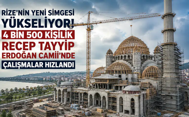Rize'nin Yeni Simgesi Yükseliyor! 4 Bin 500 Kişilik Recep Tayyip Erdoğan Camii'nde Çalışmalar Hızlandı