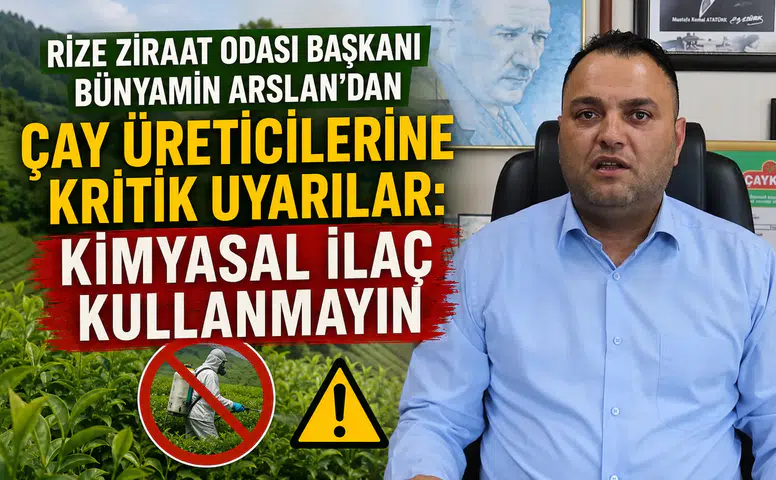 Rize Ziraat Odası Başkanı Bünyamin Arslan'dan Çay Üreticilerine Kritik Uyarılar: Kimyasal İlaç Kullanmayın