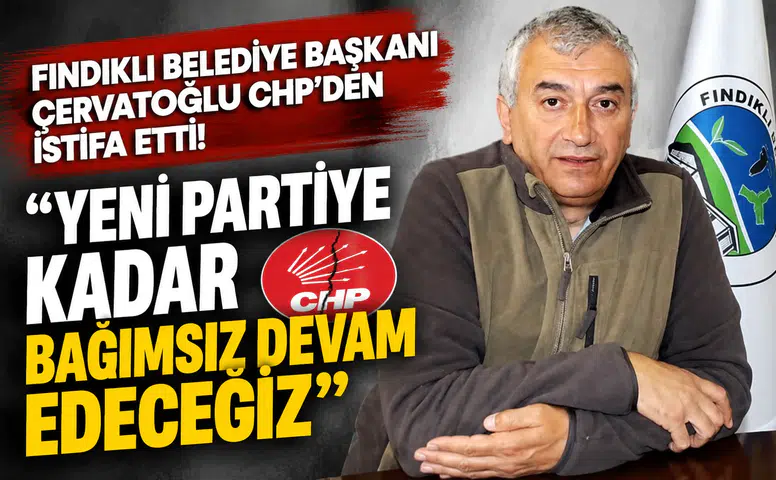 Fındıklı Belediye Başkanı Çervatoğlu CHP'den İstifa Etti: Yeni Partiye Kadar Bağımsız Devam Edeceğiz