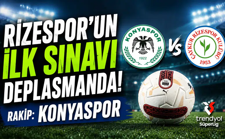 Rizespor'un İlk Sınavı Deplasmanda: Rakip Konyaspor
