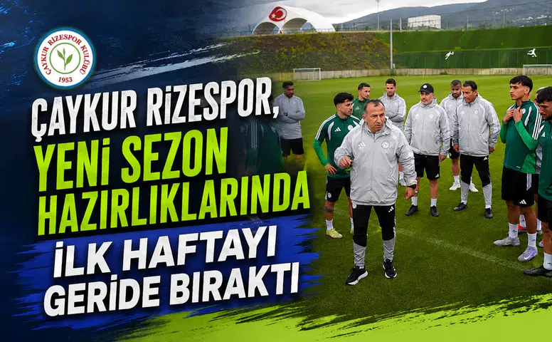 Çaykur Rizespor, Yeni Sezon Hazırlıklarında İlk Haftayı Geride Bıraktı