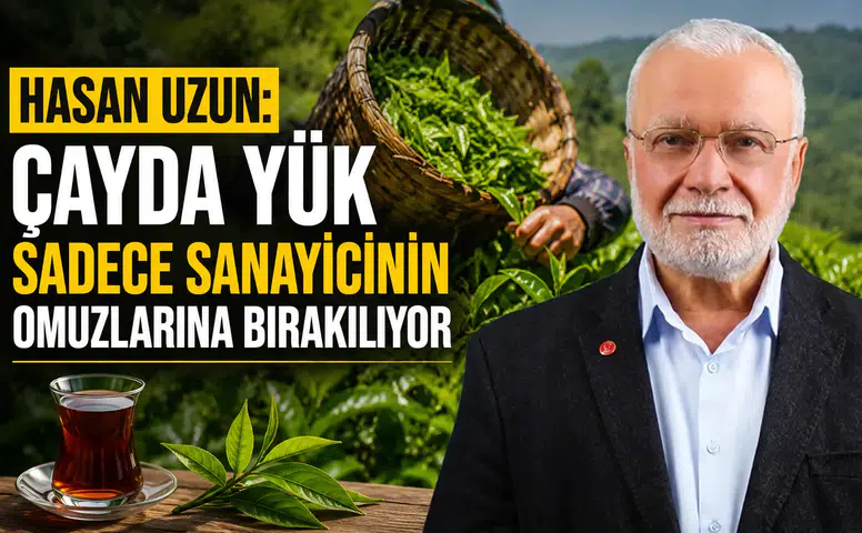 Hasan Uzun: Çayda Yük Sadece Sanayicinin Omuzlarına Bırakılıyor