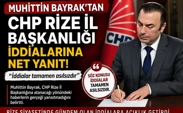 Muhittin Bayrak'tan CHP Rize İl Başkanlığı İddialarına Net Yanıt