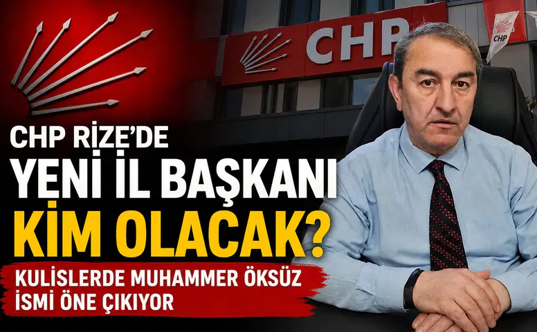 CHP Rize'de Yeni İl Başkanı Kim Olacak? Kulislerde Muhammer Öksüz İsmi Öne Çıkıyor