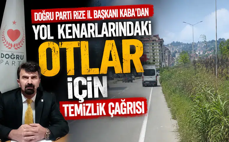 Doğru Parti Rize İl Başkanı Kaba'dan Yol Kenarlarındaki Otlar İçin Temizlik Çağrısı