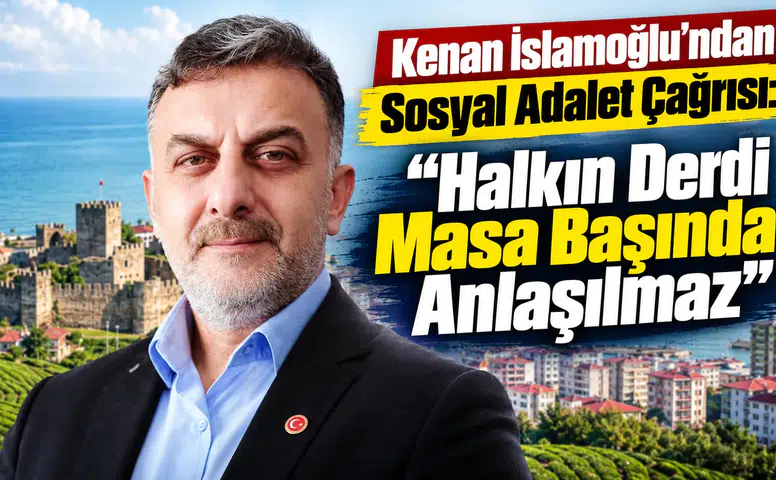 Kenan İslamoğlu'ndan Sosyal Adalet Çağrısı: Halkın Derdi Masa Başında Anlaşılmaz