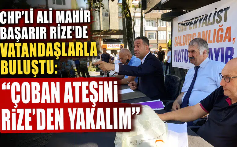 CHP'li Ali Mahir Başarır Rize'de Vatandaşlarla Buluştu: Çoban Ateşini Rize'den Yakalım