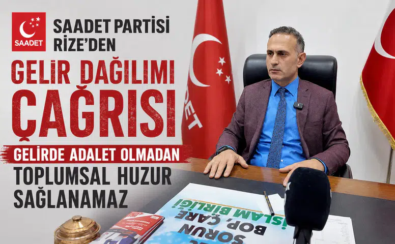 Saadet Partisi Rize'den Gelir Dağılımı Çağrısı: Gelirde Adalet Olmadan Toplumsal Huzur Sağlanamaz