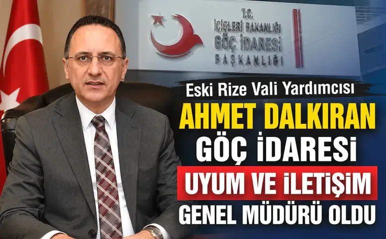 Eski Rize Vali Yardımcısı Ahmet Dalkıran, Göç İdaresi Uyum ve İletişim Genel Müdürü Oldu