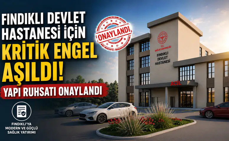 Fındıklı Devlet Hastanesi İçin Kritik Engel Aşıldı! Yapı Ruhsatı Onaylandı