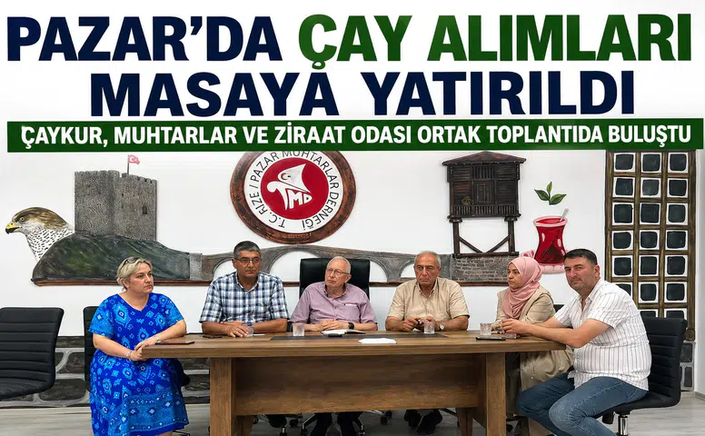 Pazar'da Çay Alımları Masaya Yatırıldı: ÇAYKUR, Muhtarlar ve Ziraat Odası Ortak Toplantıda Buluştu