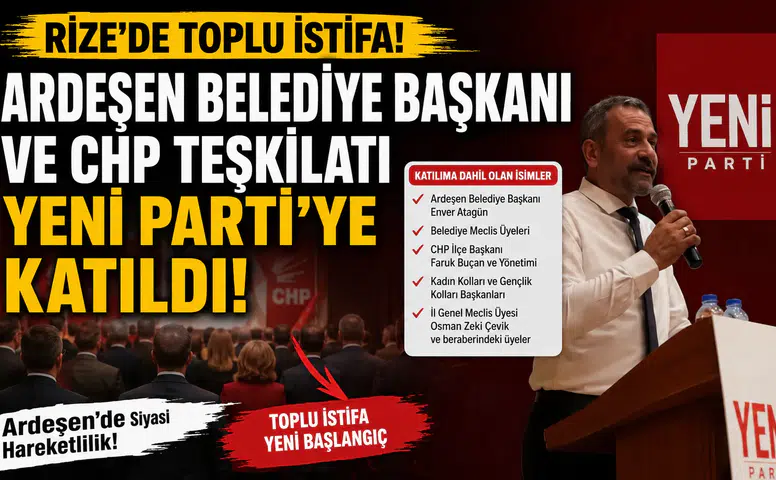 Rize'de Toplu İstifa: Ardeşen Belediye Başkanı ve CHP Teşkilatı Yeni Parti'ye Katıldı
