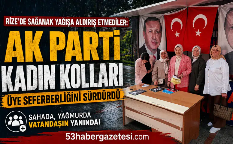 Rize'de Sağanak Yağışa Aldırış Etmediler: AK Parti Kadın Kolları Üye Seferberliğini Sürdürdü