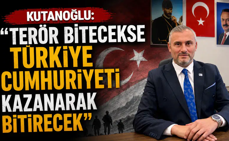 Kutanoğlu: Terör Bitecekse Türkiye Cumhuriyeti Kazanarak Bitirecek
