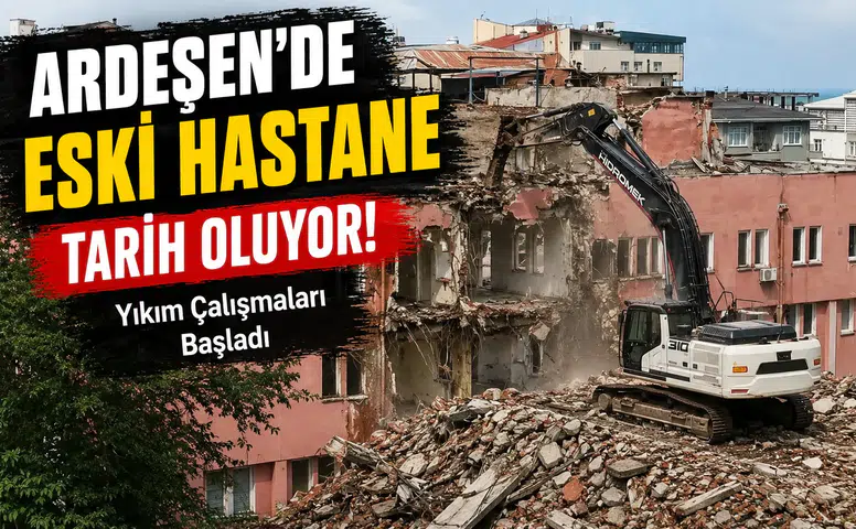Ardeşen’de Eski Hastane Tarih Oluyor: Yıkım Çalışmaları Başladı