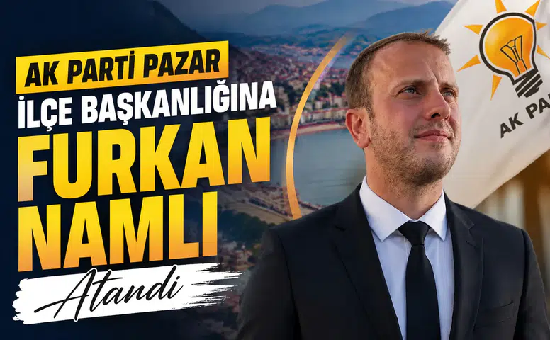 AK Parti Pazar İlçe Başkanlığına Furkan Namlı Atandı
