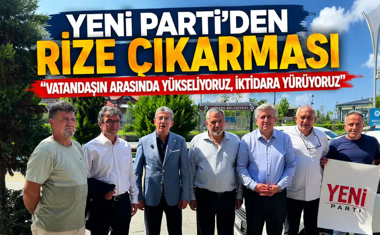 YENİ Parti'den Rize Çıkarması: Vatandaşın Arasında Yükseliyoruz, İktidara Yürüyoruz