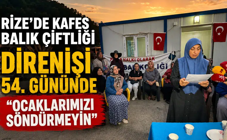 Rize’de Kafes Balık Çiftliği Direnişi 54. Gününde: Ocaklarımızı Söndürmeyin