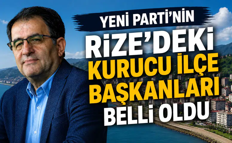 Yeni Parti'nin Rize'deki Kurucu İlçe Başkanları Belli Oldu
