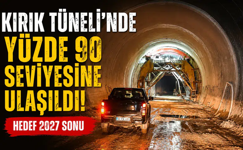 Kırık Tüneli’nde Yüzde 90 Seviyesine Ulaşıldı: Hedef 2027 Sonu