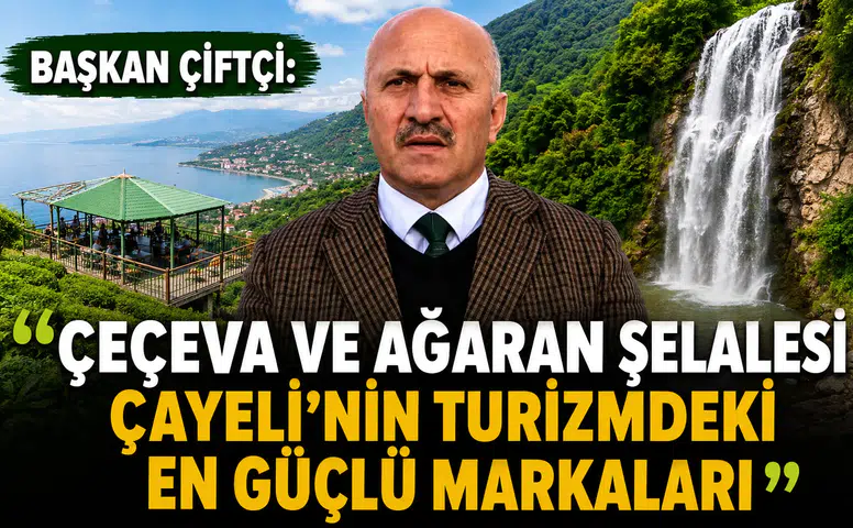 Başkan Çiftçi: Çeçeva ve Ağran Şelalesi Çayeli'nin Turizmdeki En Güçlü Markaları