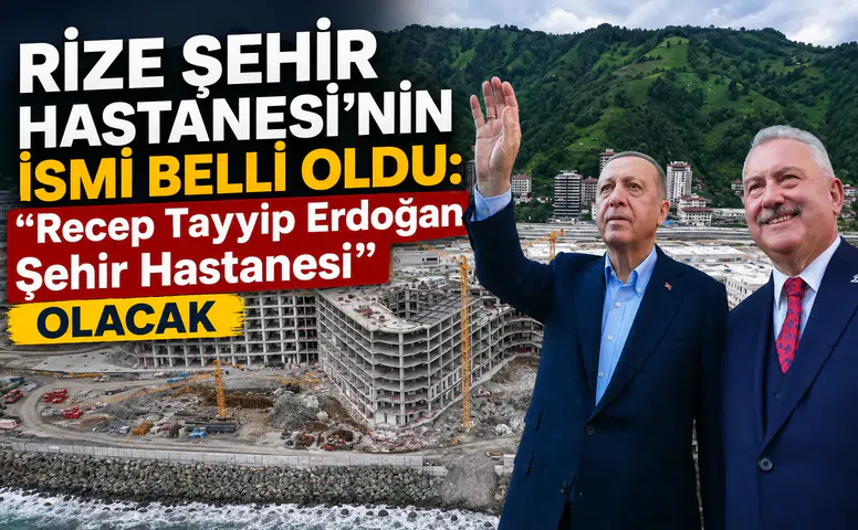 Rize Şehir Hastanesi'nin İsmi Belli Oldu: Recep Tayyip Erdoğan Şehir Hastanesi Olacak
