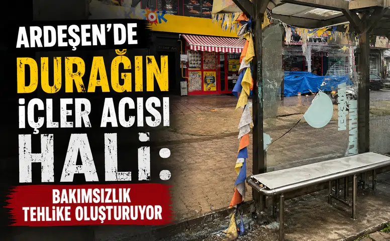 Ardeşen’de Durağın İçler Acısı Hali: Bakımsızlık Tehlike Oluşturuyor