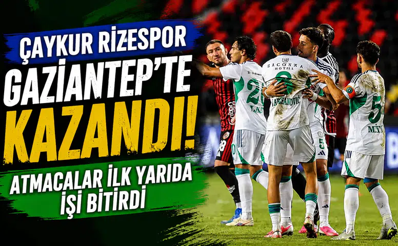 Çaykur Rizespor Gaziantep'te Kazandı! Atmacalar İlk Yarıda İşi Bitirdi
