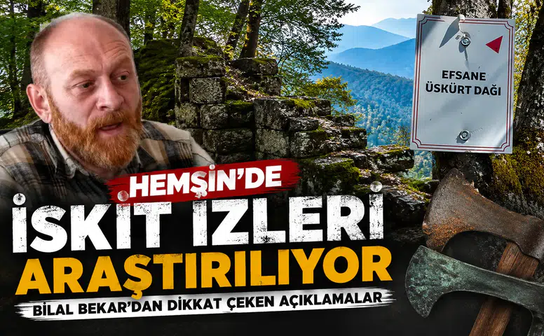 Hemşin'de İskit İzleri Araştırılıyor: Bilal Bekar'dan Dikkat Çeken Açıklamalar