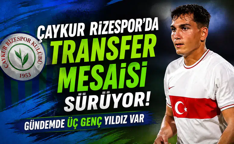 Çaykur Rizespor'da Transfer Mesaisi Sürüyor: Gündemde Üç Genç Yıldız Var