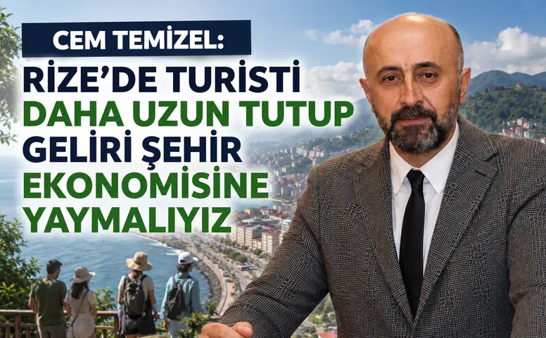 Cem Temizel: Rize’de Turisti Daha Uzun Tutup Geliri Şehir Ekonomisine Yaymalıyız